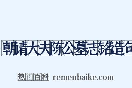 朝请大夫陈公墓志铭造句是什么意思的图片